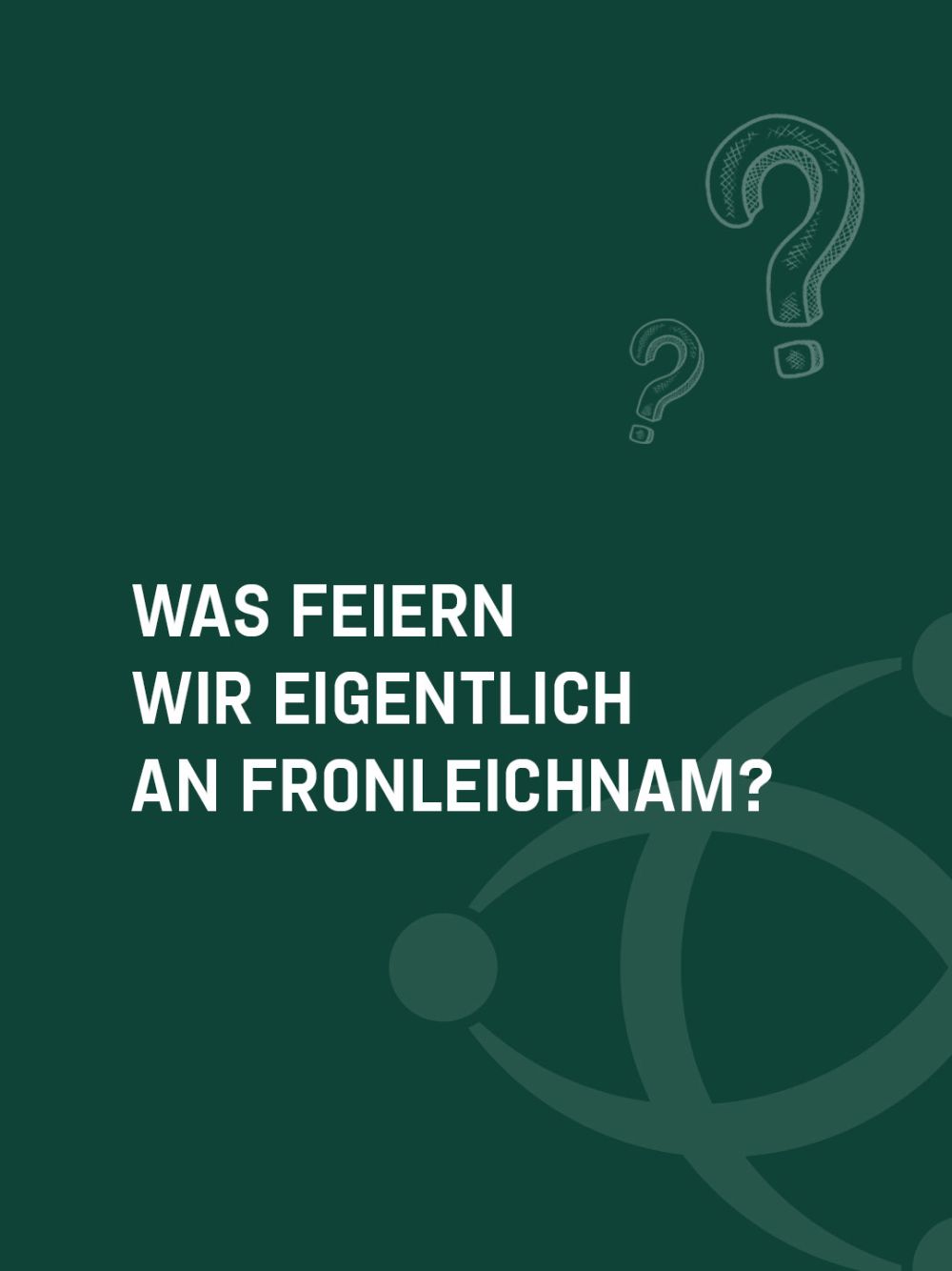 Was feiern wir eigentlich an Fronleichnam?